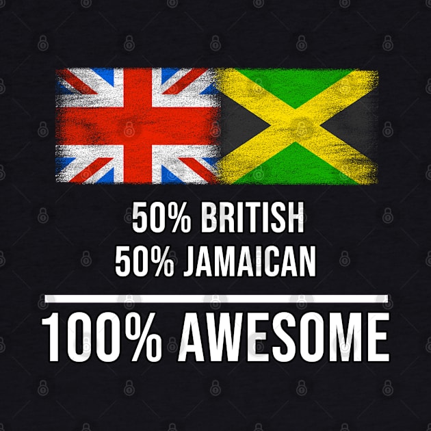 50% British 50% Jamaican 100% Awesome - Gift for Jamaican Heritage From Jamaica by Country Flags